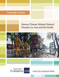 Title: Intense Climate-Related Natural Disasters in Asia and the Pacific (Learning Lessons, #3), Author: Independent Evaluation at the Asian Development Bank