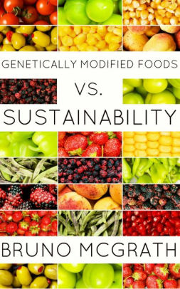 Genetically Modified Foods vs. Sustainability by Bruno McGrath | NOOK ...