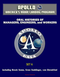 Title: Apollo and America's Moon Landing Program - Oral Histories of Managers, Engineers, and Workers (Set 6) Brock Stone, Ernst Stuhlinger, von Ehrenfried, Author: Progressive Management