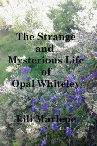 Title: The Strange and Mysterious Life of Opal Whiteley, Author: Lili Marlene