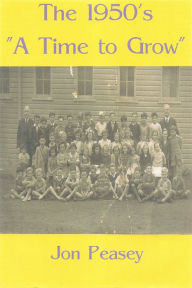 Title: The 1950's: A Time To Grow, Author: Jon Peasey