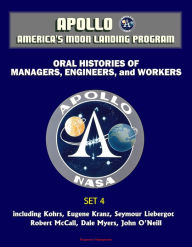 Title: Apollo and America's Moon Landing Program - Oral Histories of Managers, Engineers, and Workers (Set 4) - including Kohrs, Eugene Kranz, Seymour Liebergot, Robert McCall, Dale Myers, John O'Neill, Author: Progressive Management