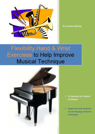 Title: Flexibility Hand & Wrist Exercises to Help Improve Musical Technique, Author: Graham Bishop