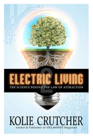 Title: Electric Living: The Science Behind The Law of Attraction, Author: Kolie Crutcher