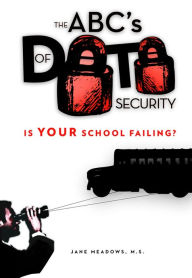Title: The ABC's of Data Security: Is YOUR School Failing?, Author: Jane Meadows