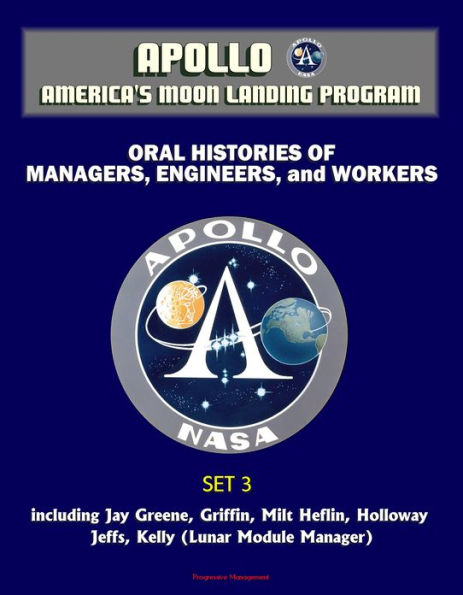 Apollo and America's Moon Landing Program - Oral Histories of Managers, Engineers, and Workers (Set 3) - including Jay Greene, Griffin, Milt Heflin, Holloway, Jeffs, Kelly (Lunar Module Manager)