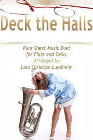 Title: Deck the Halls Pure Sheet Music Duet for Flute and Cello, Arranged by Lars Christian Lundholm, Author: Pure Sheet Music