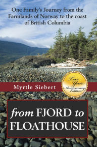 Title: From Fjord to Floathouse One Family's Journey From the Farmlands of Norway to the Coast of British Columbia, Author: Myrtle Siebert