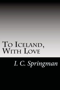 Title: To Iceland, With Love, Author: I. C. Springman