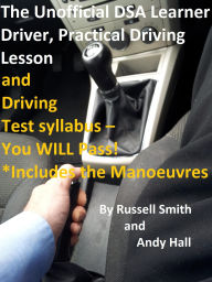 Title: The Unofficial DSA Learner Driver, Practical Driving Lesson and Driving Test Syllabus: You WILL Pass!, Author: Russell Smith