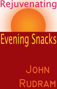 Title: Rejuvenating Evening Snacks, Author: John Rudram