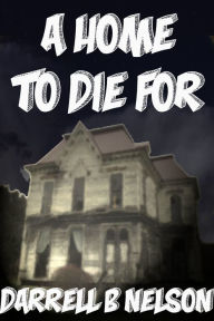 Title: A Home to Die For, Author: Darrell B Nelson