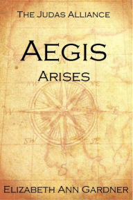 Title: The Judas Alliance: Aegis Arises, Author: Elizabeth Ann Gardner