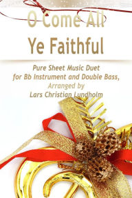 Title: O Come All Ye Faithful Pure Sheet Music Duet for Bb Instrument and Double Bass, Arranged by Lars Christian Lundholm, Author: Pure Sheet Music