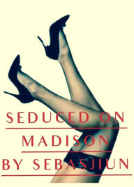 Title: Seduced on Madison, Author: Sebasjiun