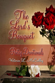 Title: The Lord's Bouquet Poetry Devotionals, Author: POETRY WRITER Victoria L. McColley