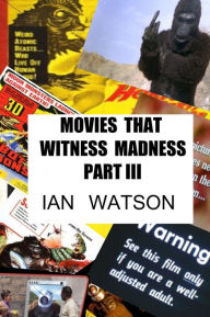 Title: Movies That Witness Madness Part III, Author: Ian Watson