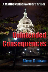 Title: Unintended Consequences: A Matthew Blackwelder Thriller, Author: Steve Duncan