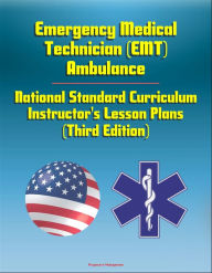 Title: Emergency Medical Technician (EMT) Ambulance: National Standard Curriculum Instructor's Lesson Plans (Third Edition), Author: Progressive Management