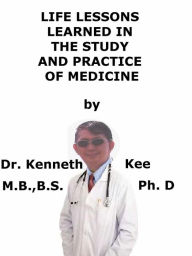 Title: Life Lessons Learned In The Study And Practice of Medicine, Author: Kenneth Kee