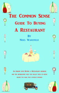 Title: The Common Sense Guide to Buying a Restaurant, Author: Nigel Wakefield