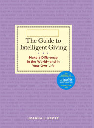 Title: The Guide to Intelligent Giving: Make a Difference in the World--and in Your Own Life, Author: Joanna L Krotz