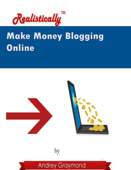 Make Money Blogging Online: Realistically