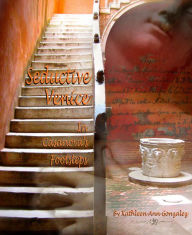 Title: Seductive Venice: In Casanova's Footsteps, Author: Kathleen Ann Gonzalez