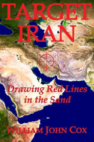 Title: Target Iran: Drawing Red Lines in the Sand, Author: William John Cox