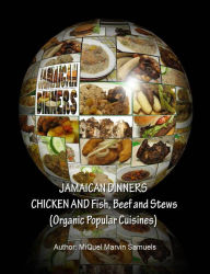 Title: Jamaican Dinners Chicken and Fish, Beef and Stews (Organic Popular Cuisines, Author: MiQuel Marvin Samuels