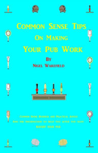 Title: Common Sense Tips on Making your Pub Work, Author: Nigel Wakefield