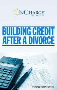 Title: Building Credit After A Divorce, Author: InCharge Debt Solutions