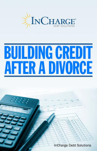 Title: Building Credit After A Divorce, Author: InCharge Debt Solutions