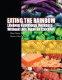 Eating the Rainbow: Lifelong Nutritional Wellness Without Lies, Hype, or Calculus