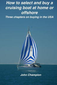 Title: How to Select and Buy a Cruising Boat at Home or Offshore., Author: John Champion