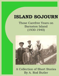 Title: Island Sojourn - Those Carefree Years on Barnston Island (1930-1940), Author: Rod Butler