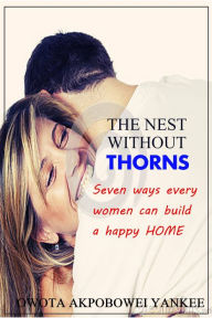 Title: The Nest Without Thorns 'Seven Ways Every Woman Can Build a Happy Home', Author: Owota A Y