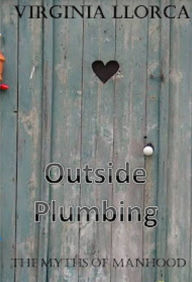 Title: The Myths of Manhood: Outside Plumbing, Author: Virginia Llorca