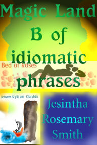 Title: Magic Land B of idiomatic phrases (Illustrated Idioms, #2), Author: Jesintha Rosemary Smith