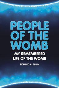 Title: People Of The Womb: My Remembered Life of the Womb, Author: Richard A. Blinn