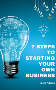 Title: 7 Steps to Starting Your Own Business, Author: Peter Adams