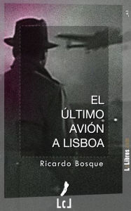 Title: El último avión a Lisboa, Author: Ricardo Bosque