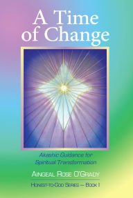 Title: A Time of Change: Akashic Guidance for Spiritual Transformation, Author: Aingeal Rose O'Grady