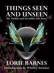 Title: Things Seen And Unseen - My Visible And Invisible Life Story, Author: Lorie Barnes
