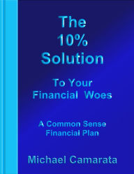 Title: The 10% Solution to Your Financial Woes, Author: Michael Camarata