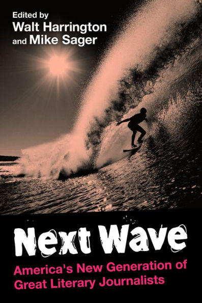 Next Wave: America's New Generation of Great Literary Journalists