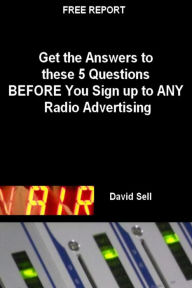 Title: Free Report: Get The Answers To These 5 Questions Before You Sign Up To Any Radio Advertising, Author: David Sell