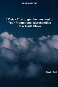 Title: Free Report: 6 Quick Tips To Get The Most Out Of Your Promotional Merchandise At A Trade Show, Author: David Sell