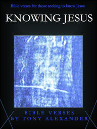 Title: Knowing Jesus Bible Verses, Author: Tony Alexander