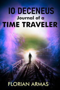 Title: Io Deceneus Journal of a Time Traveler, Author: Florian Armas